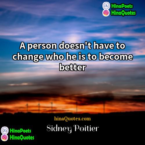Sidney Poitier Quotes | A person doesn't have to change who
